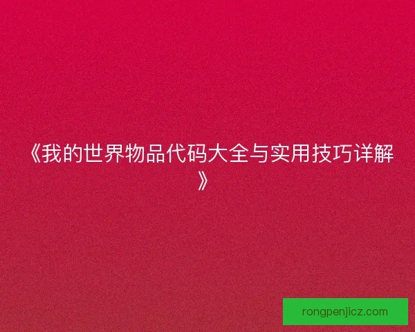 《我的世界物品代码大全与实用技巧详解》 《我的世界物品代码大全与实用技巧详解》