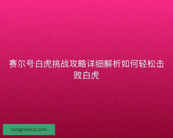赛尔号白虎挑战攻略详细解析如何轻松击败白虎
